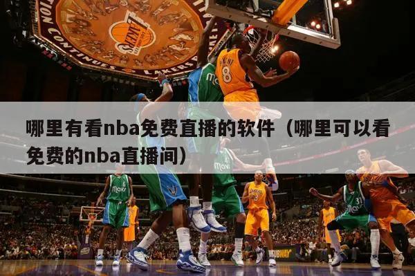 哪里有看nba免费直播的软件（哪里可以看免费的nba直播间）